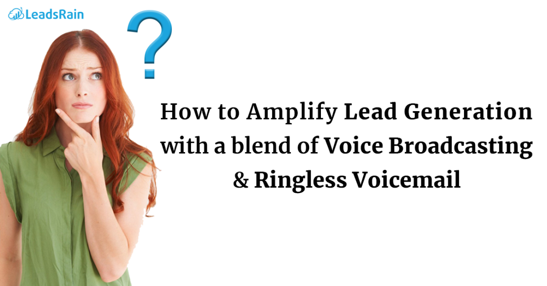 How to Amplify Lead Generation with a blend of Voice Broadcasting and Ringless Voicemail